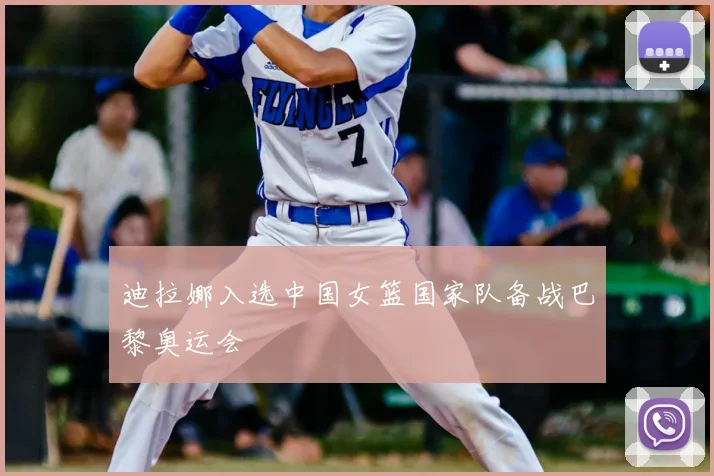 迪拉娜入选中国女篮国家队备战巴黎奥运会