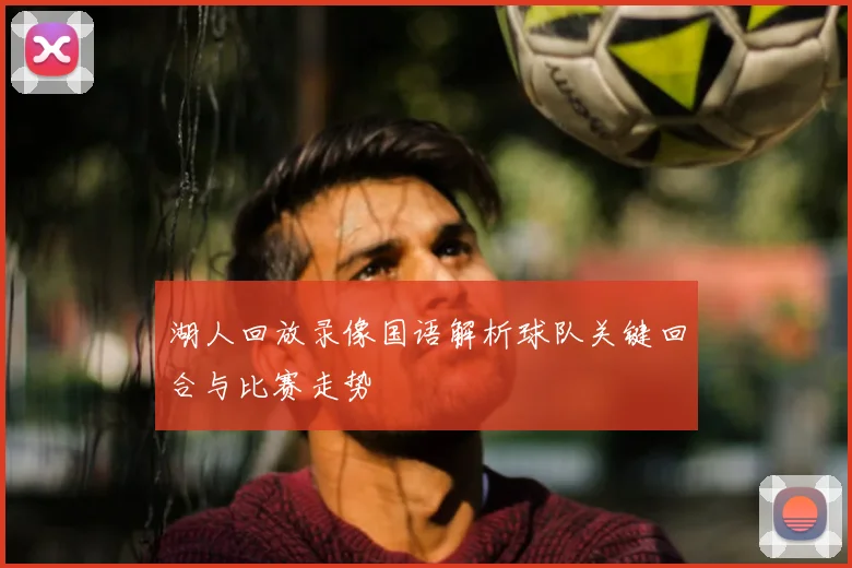 湖人回放录像国语解析球队关键回合与比赛走势