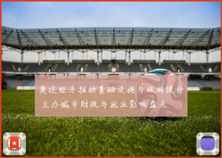 奥运经济推动基础设施与旅游提升 主办城市财政与就业影响盘点