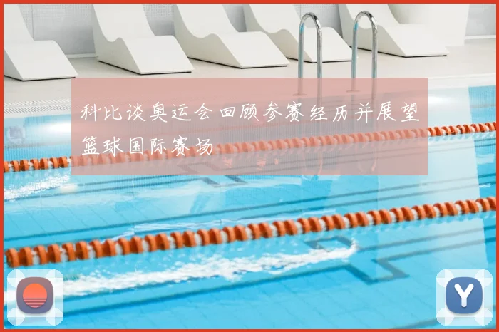 科比谈奥运会回顾参赛经历并展望篮球国际赛场