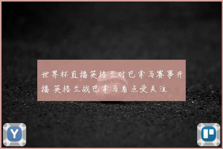 世界杯直播英格兰对巴拿马赛事开播 英格兰战巴拿马看点受关注