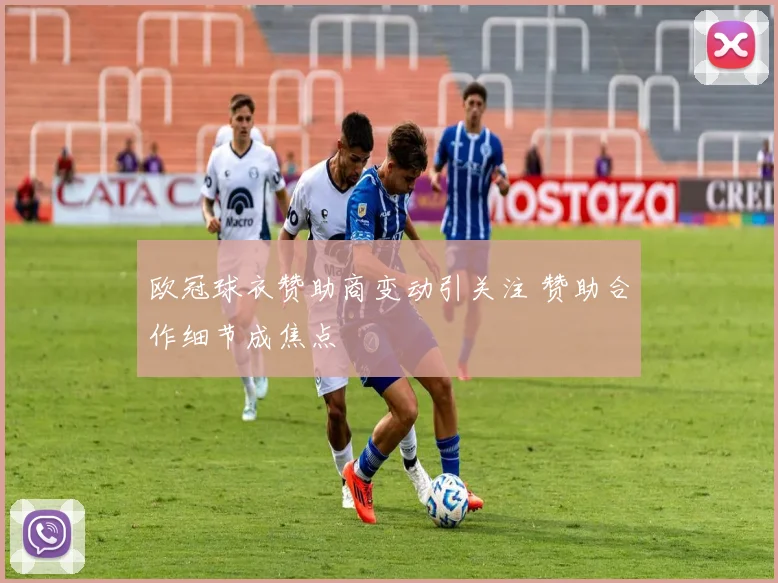 欧冠球衣赞助商变动引关注 赞助合作细节成焦点