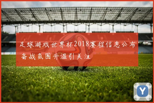 足球游戏世界杯2018赛程信息公布 备战氛围升温引关注